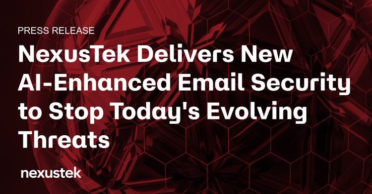 NexusTek Delivers New AI-Enhanced Email Security to Stop Today's Evolving Threats