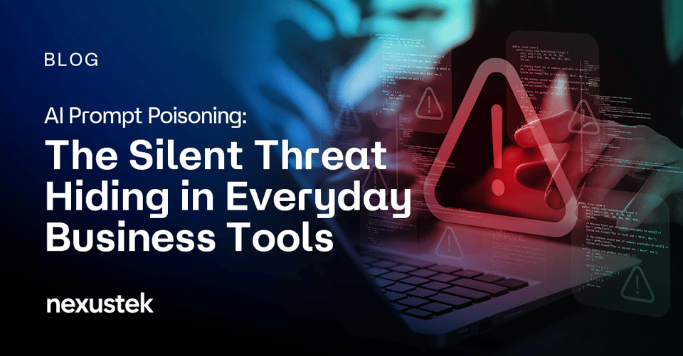 NexusTek_AI_Prompt_Poisoning_Silent_Threat_Blog_Main_Draft_v1.0_0426