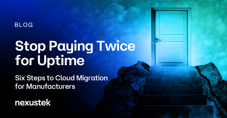 Stop Paying Twice for Uptime: Six Steps to Cloud Migration for Manufacturers