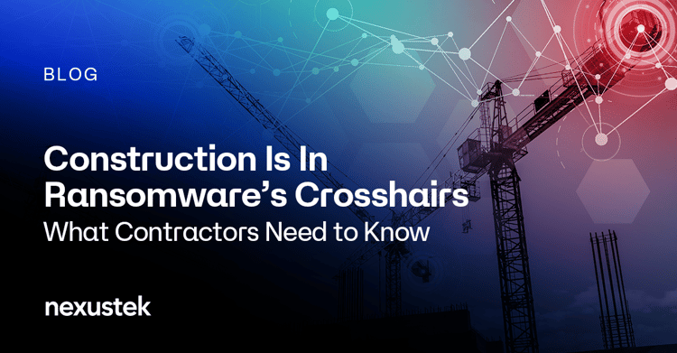 Construction Is In Ransomware’s Crosshairs: What Contractors Need to Know