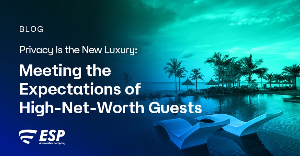 NexusTek_ESP_Privacy_Is_the_New_Luxury_Meeting_the_Expectations_of_High-Net-Worth_Guests_Blog_Main_Draft_v1.0_0526