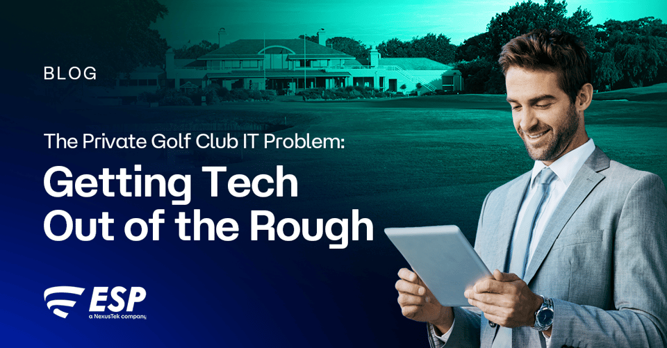 NexusTek_ESP_The_Private_Golf_Club_IT_Problem_Getting_Tech_Out_of_the_Rough_Blog_Main_Draft_v1.1_0726