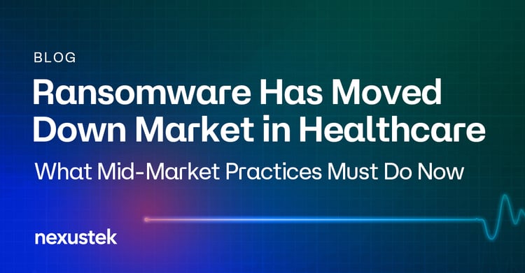 Ransomware Has Moved Down Market in Healthcare: What Mid-Market Practices Must Do Now