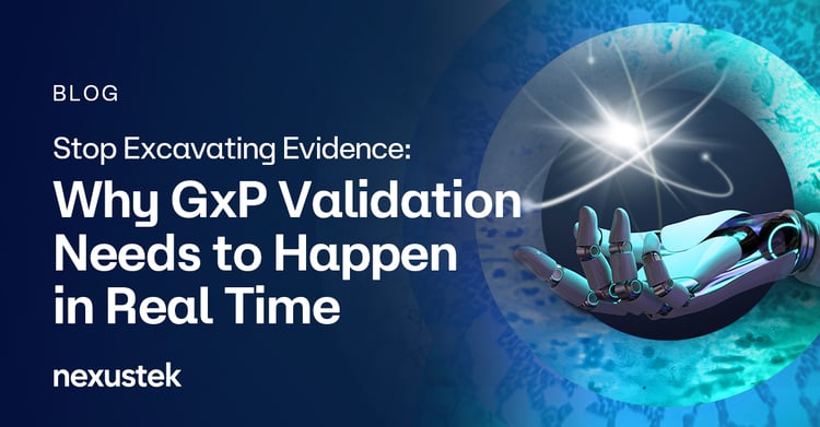 Stop Excavating Evidence: Why GxP Validation Needs to Happen in Real Time