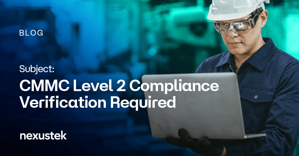 NexusTek_Subject_CMMC_Level_2_Compliance_Verification_Required_Blog_Main_Draft_v1.0_0626