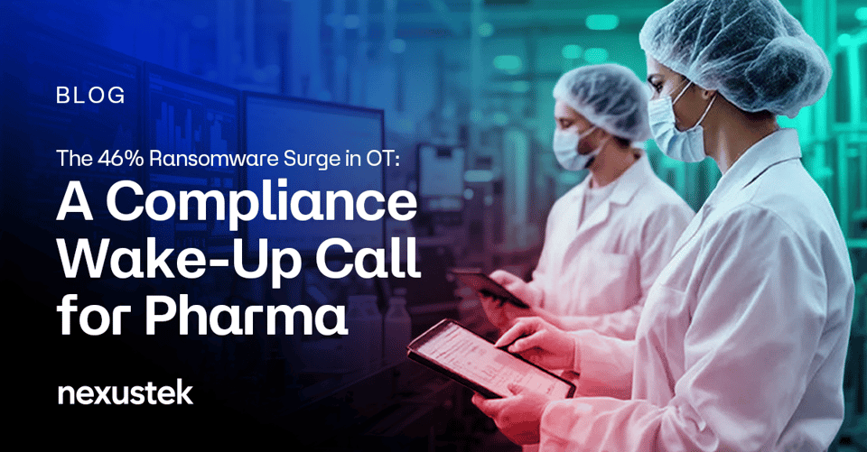 NexusTek_The_46_Percent_Ransomware_Surge_in_OT_A_Compliance_Wake-Up_Call_for_Pharma_Manufacturing_Blog_Main_Draft_v1.0A_0826