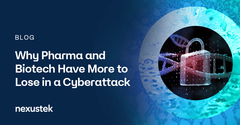 NexusTek_Why_Pharma_and_Biotech_Have_More_to_Lose_in_a_Cyberattack_Blog_Main_Draft_v1.2A_0826