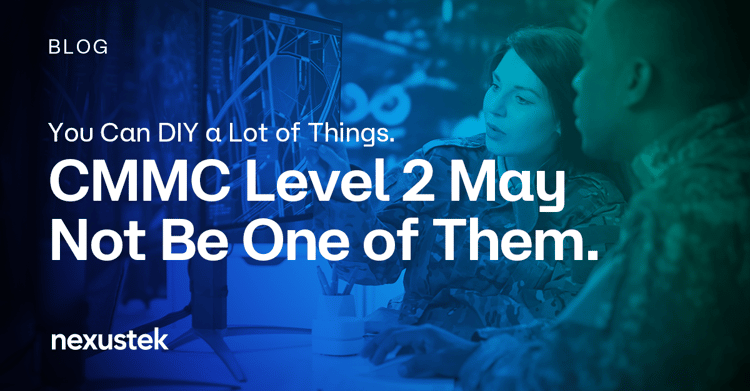 You Can DIY a Lot of Things. CMMC Level 2 May Not Be One of Them.