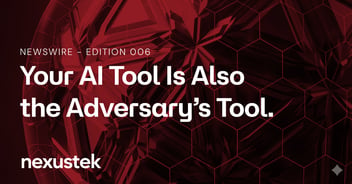 NEXUSWIRE - EDITION 006  Your AI Tool Is Also the Adversary’s Tool.