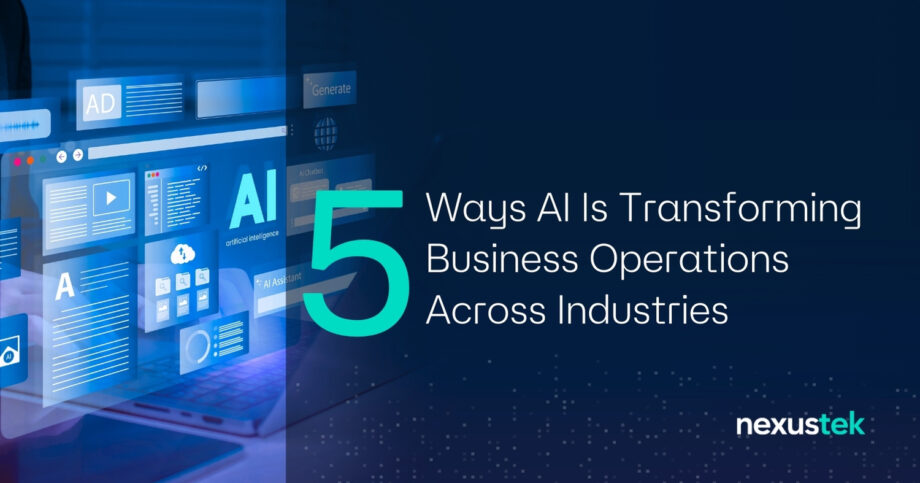 5 Ways AI Is Transforming Business Operations Across Industries - NexusTek