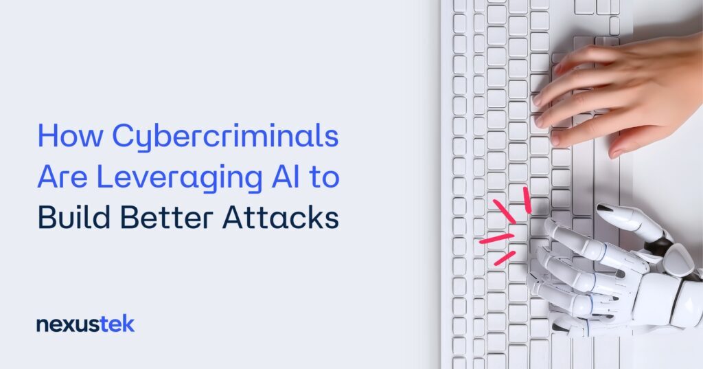 How Cybercriminals Are Leveraging AI to Build Better Attacks - NexusTek