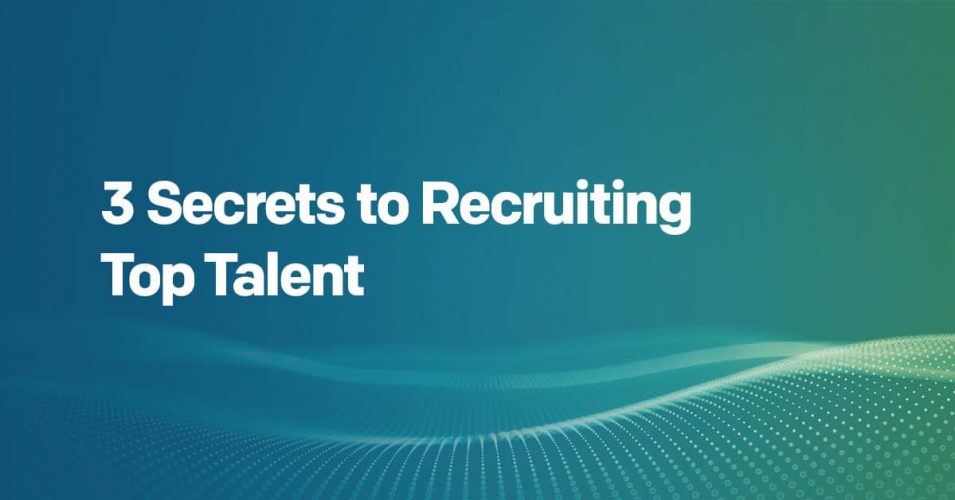 3 Secrets to Recruiting Top Talent