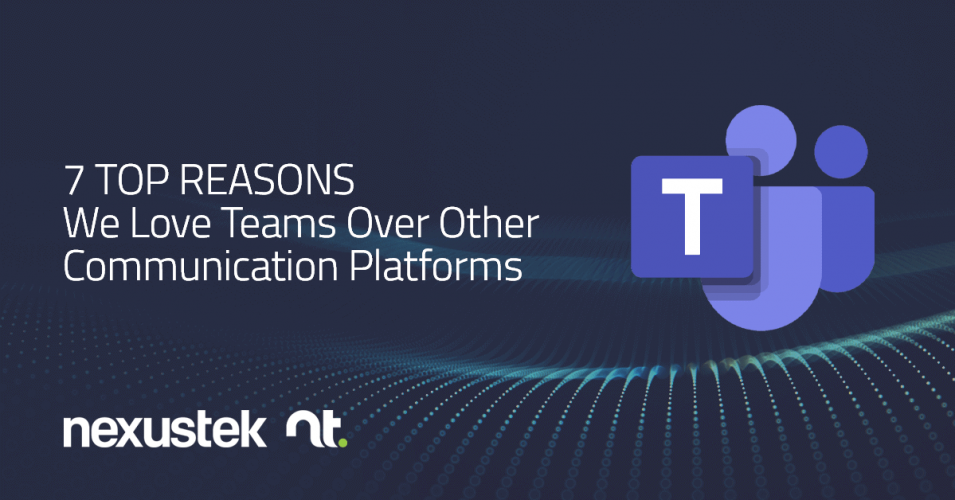 7 Top Reasons We Love Teams Over Other Communication Platforms