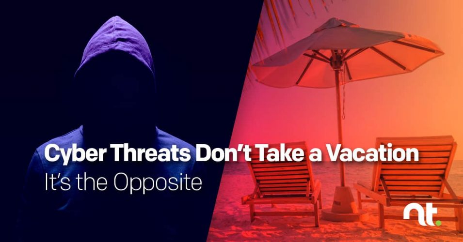 Cyber Threats Don’t Take a Vacation