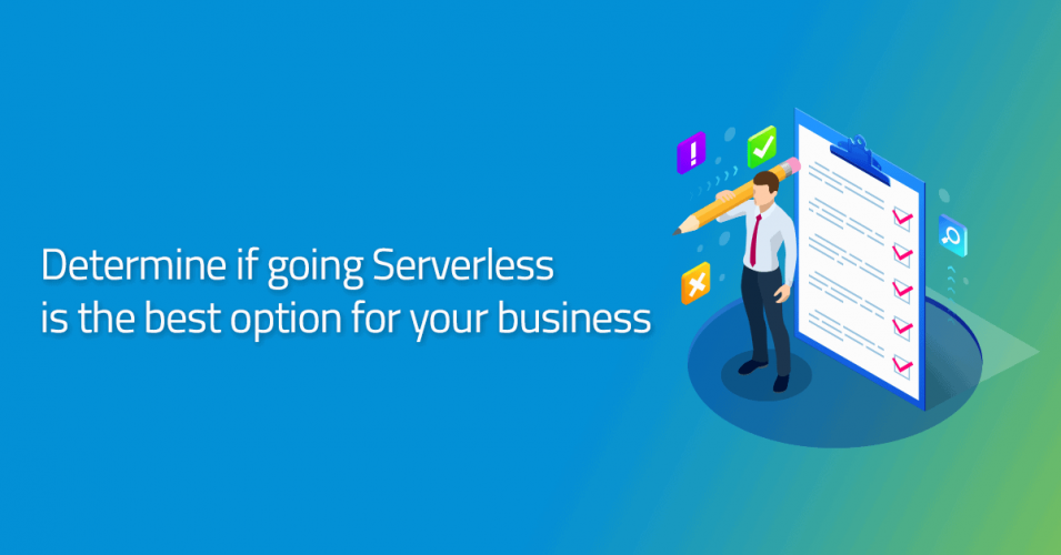 Determine if going Serverless is the best option for your business