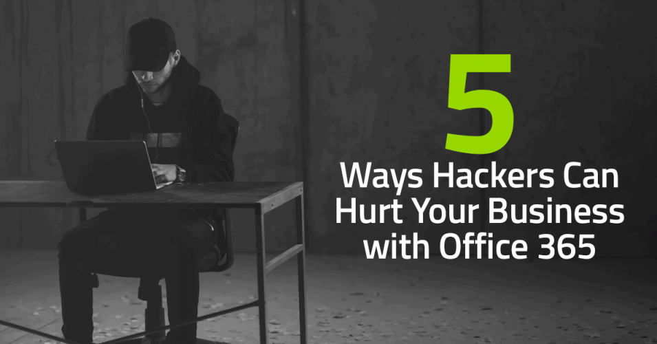 Five Ways Hackers Can Hurt Your Business with Office 365