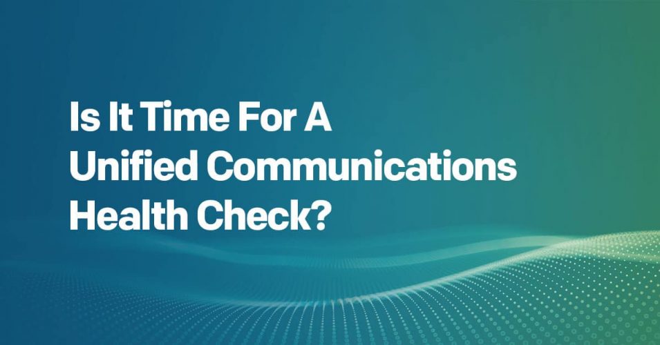Is It Time For A Unified Communications Health Check? 
