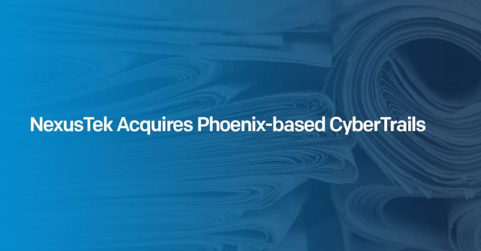 NexusTek Acquires Phoenix-based CyberTrails