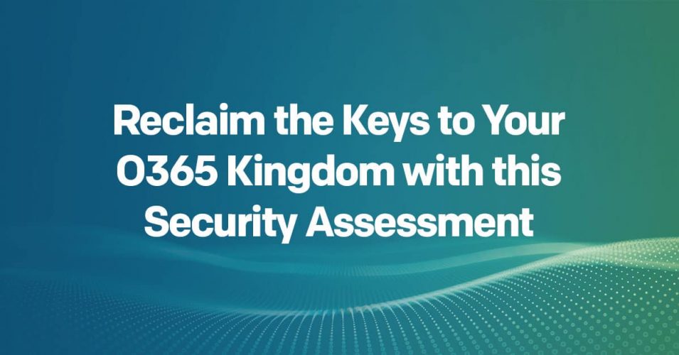 Reclaim the Keys to Your O365 Kingdom with This Security Assessment