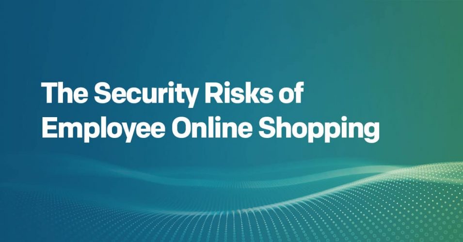 The Security Risks of Employee Online Shopping