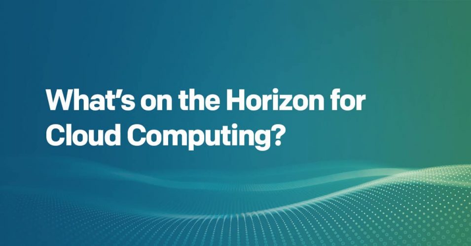 What's on the Horizon for Cloud Computing?